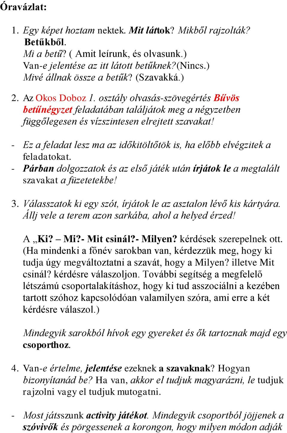 - Ez a feladat lesz ma az időkitöltőtök is, ha előbb elvégzitek a feladatokat. - Párban dolgozzatok és az első játék után írjátok le a megtalált szavakat a füzetetekbe! 3.