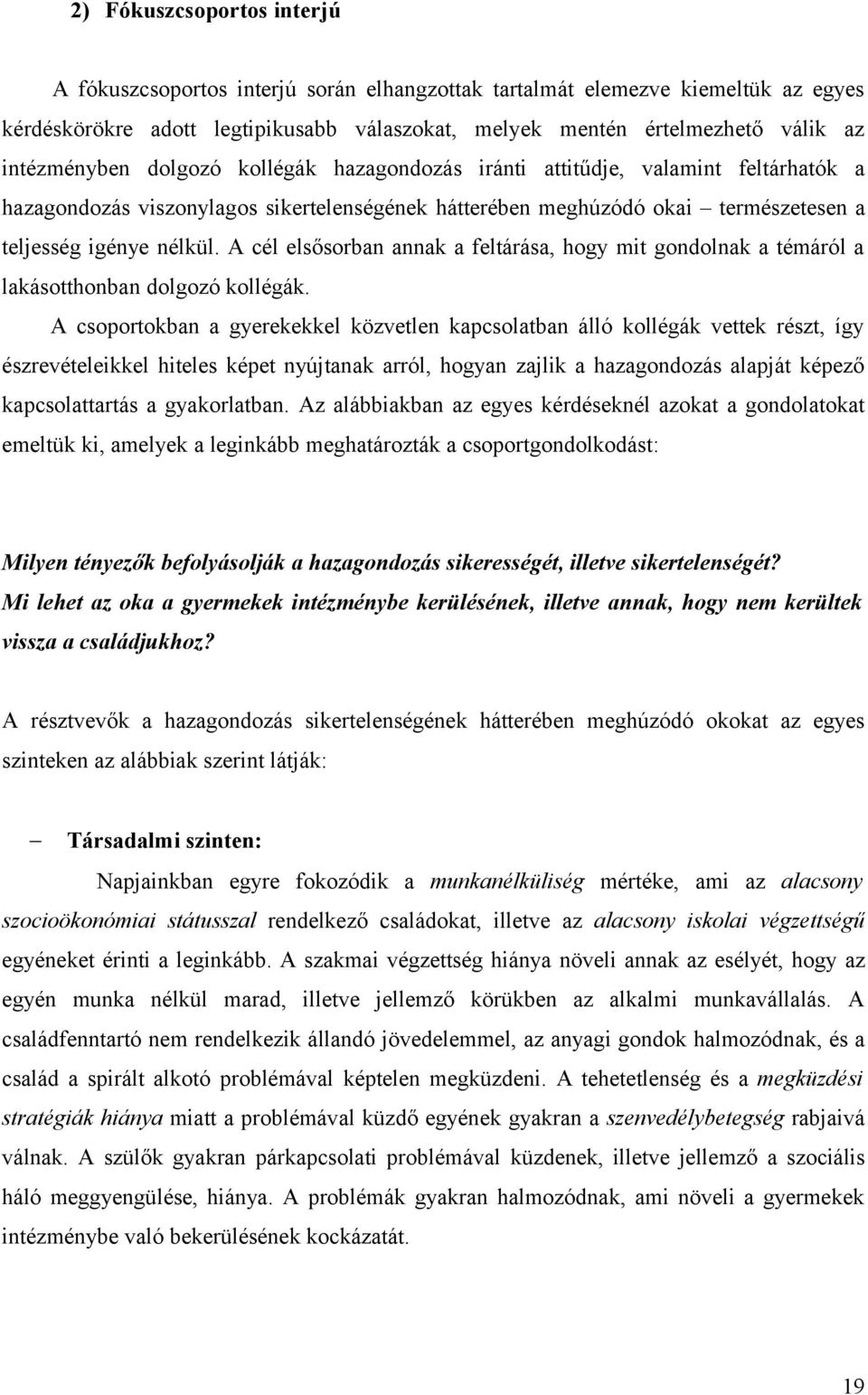 A cél elsősorban annak a feltárása, hogy mit gondolnak a témáról a lakásotthonban dolgozó kollégák.