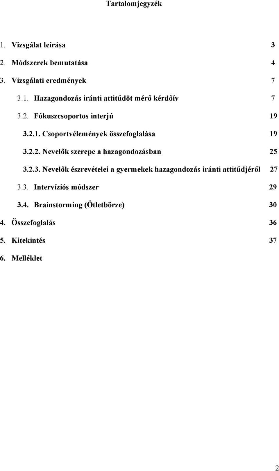 2.3. Nevelők észrevételei a gyermekek hazagondozás iránti attitűdjéről 27 3.3. Intervíziós módszer 29 3.4.