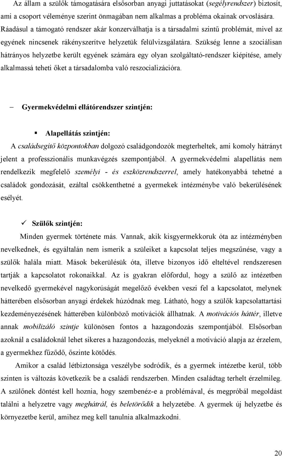 Szükség lenne a szociálisan hátrányos helyzetbe került egyének számára egy olyan szolgáltató-rendszer kiépítése, amely alkalmassá teheti őket a társadalomba való reszocializációra.