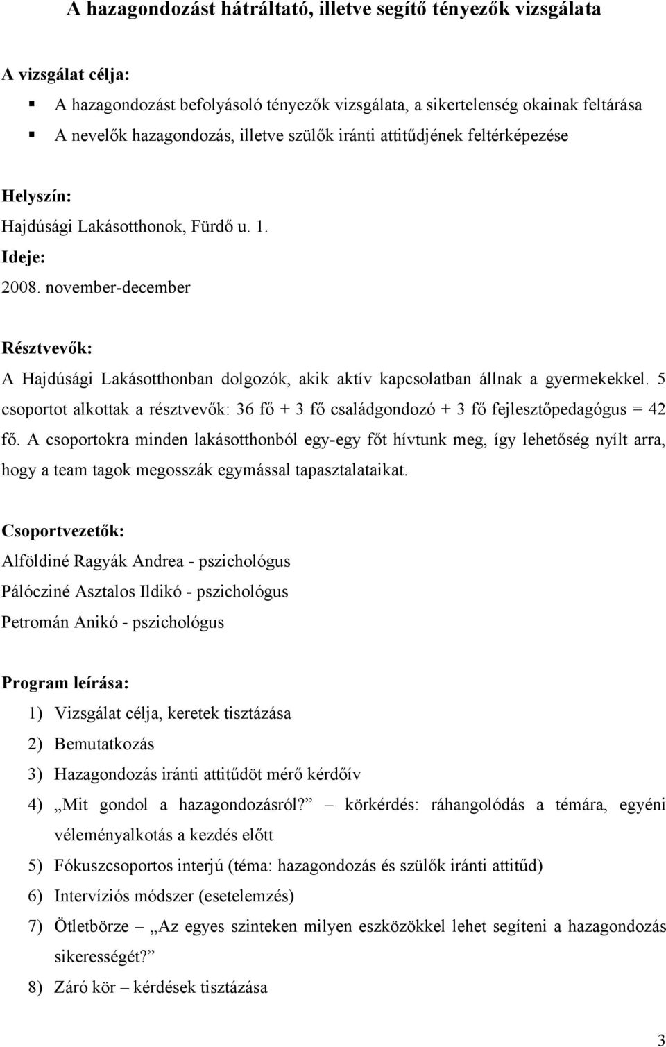 november-december Résztvevők: A Hajdúsági Lakásotthonban dolgozók, akik aktív kapcsolatban állnak a gyermekekkel.