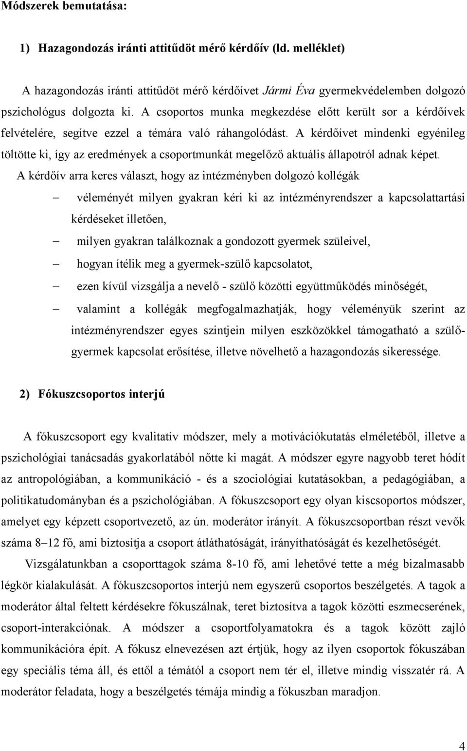 A kérdőívet mindenki egyénileg töltötte ki, így az eredmények a csoportmunkát megelőző aktuális állapotról adnak képet.