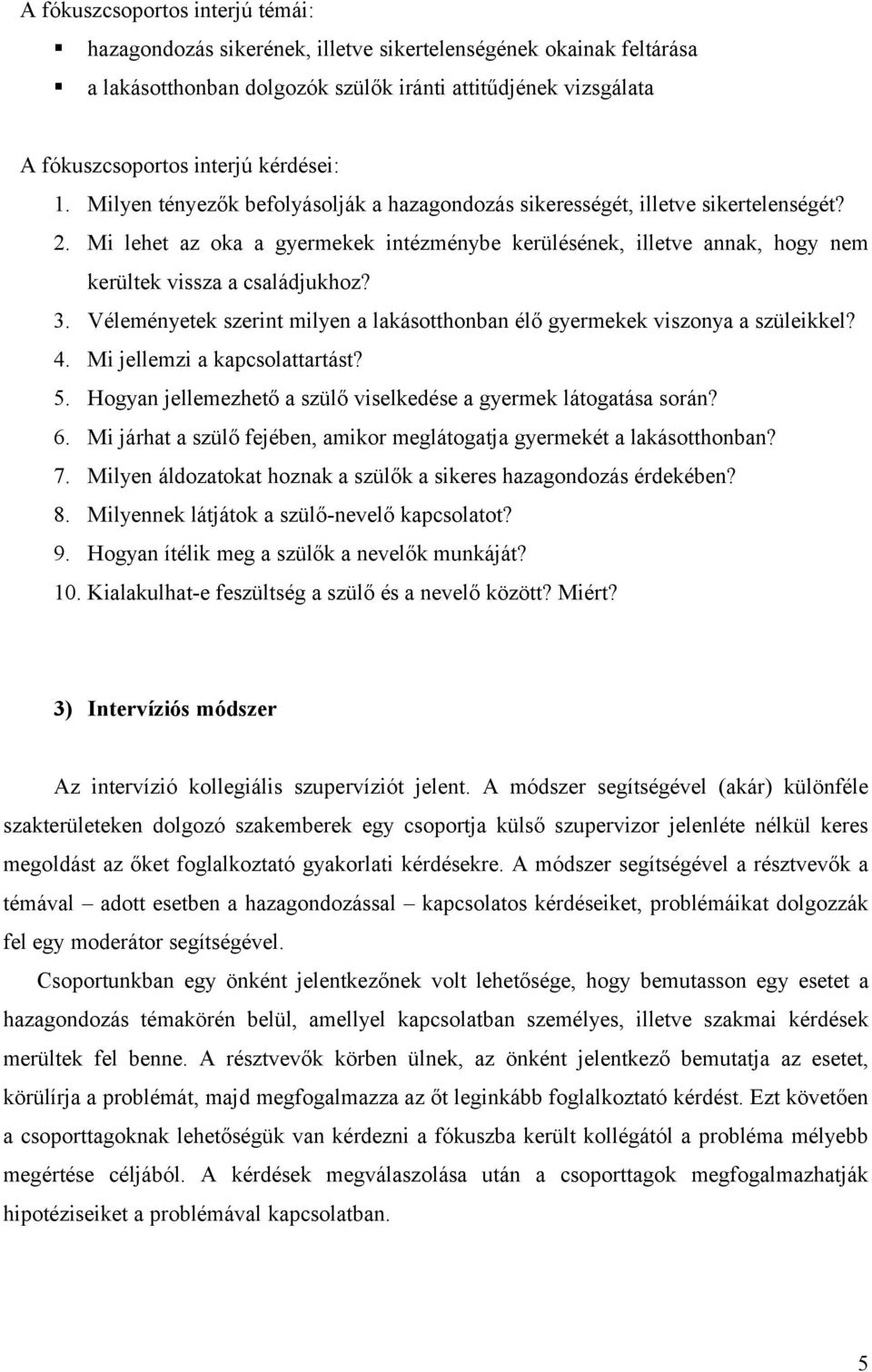 Mi lehet az oka a gyermekek intézménybe kerülésének, illetve annak, hogy nem kerültek vissza a családjukhoz? 3. Véleményetek szerint milyen a lakásotthonban élő gyermekek viszonya a szüleikkel? 4.