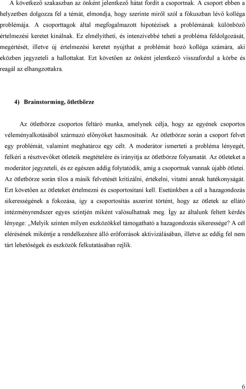 Ez elmélyítheti, és intenzívebbé teheti a probléma feldolgozását, megértését, illetve új értelmezési keretet nyújthat a problémát hozó kolléga számára, aki eközben jegyzeteli a hallottakat.