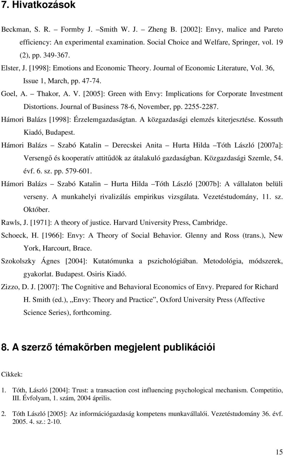 Journal of Business 78-6, November, pp. 2255-2287. Hámori Balázs [1998]: Érzelemgazdaságtan. A közgazdasági elemzés kiterjesztése. Kossuth Kiadó, Budapest.