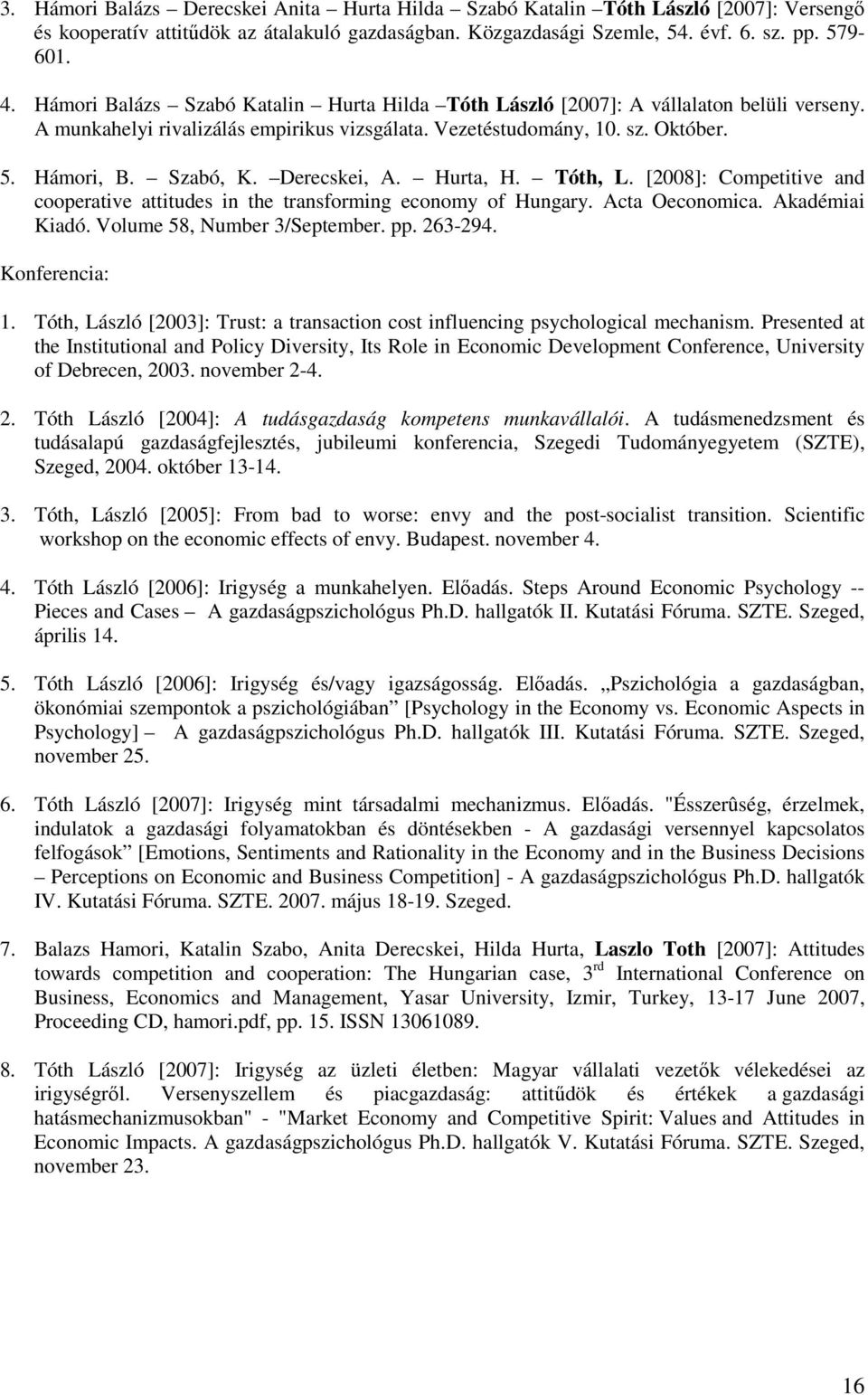 Derecskei, A. Hurta, H. Tóth, L. [2008]: Competitive and cooperative attitudes in the transforming economy of Hungary. Acta Oeconomica. Akadémiai Kiadó. Volume 58, Number 3/September. pp. 263-294.
