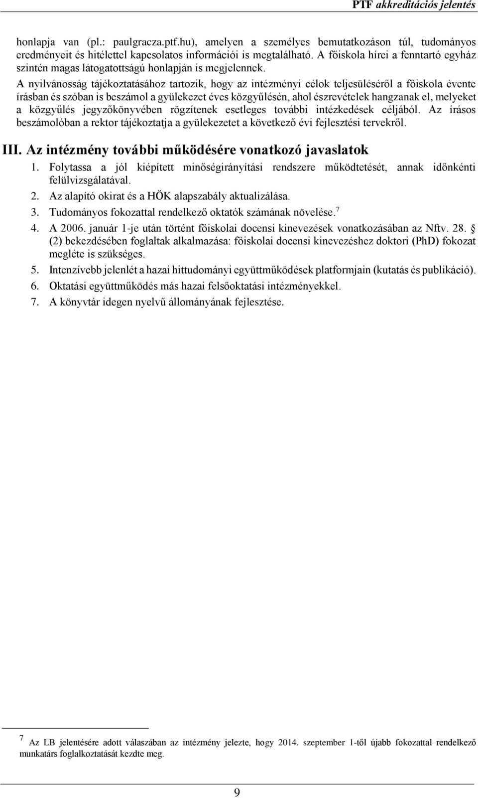 A nyilvánosság tájékoztatásához tartozik, hogy az intézményi célok teljesüléséről a főiskola évente írásban és szóban is beszámol a gyülekezet éves közgyűlésén, ahol észrevételek hangzanak el,
