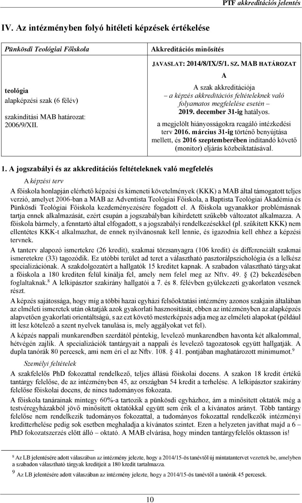 a megjelölt hiányosságokra reagáló intézkedési terv 2016. március 31-ig történő benyújtása mellett, és 2016 szeptemberében indítandó követő (monitor) eljárás közbeiktatásával. 1.