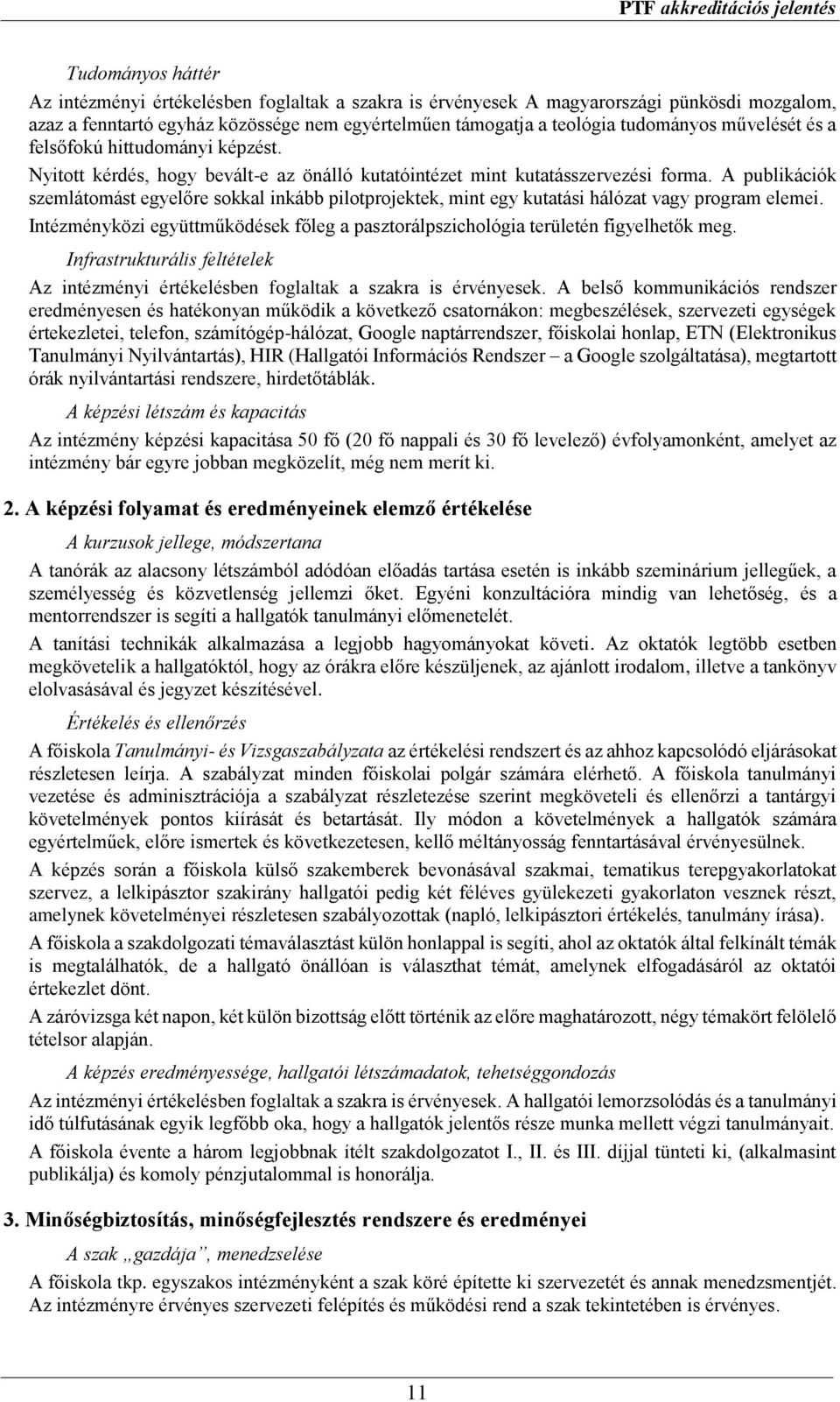 A publikációk szemlátomást egyelőre sokkal inkább pilotprojektek, mint egy kutatási hálózat vagy program elemei. Intézményközi együttműködések főleg a pasztorálpszichológia területén figyelhetők meg.