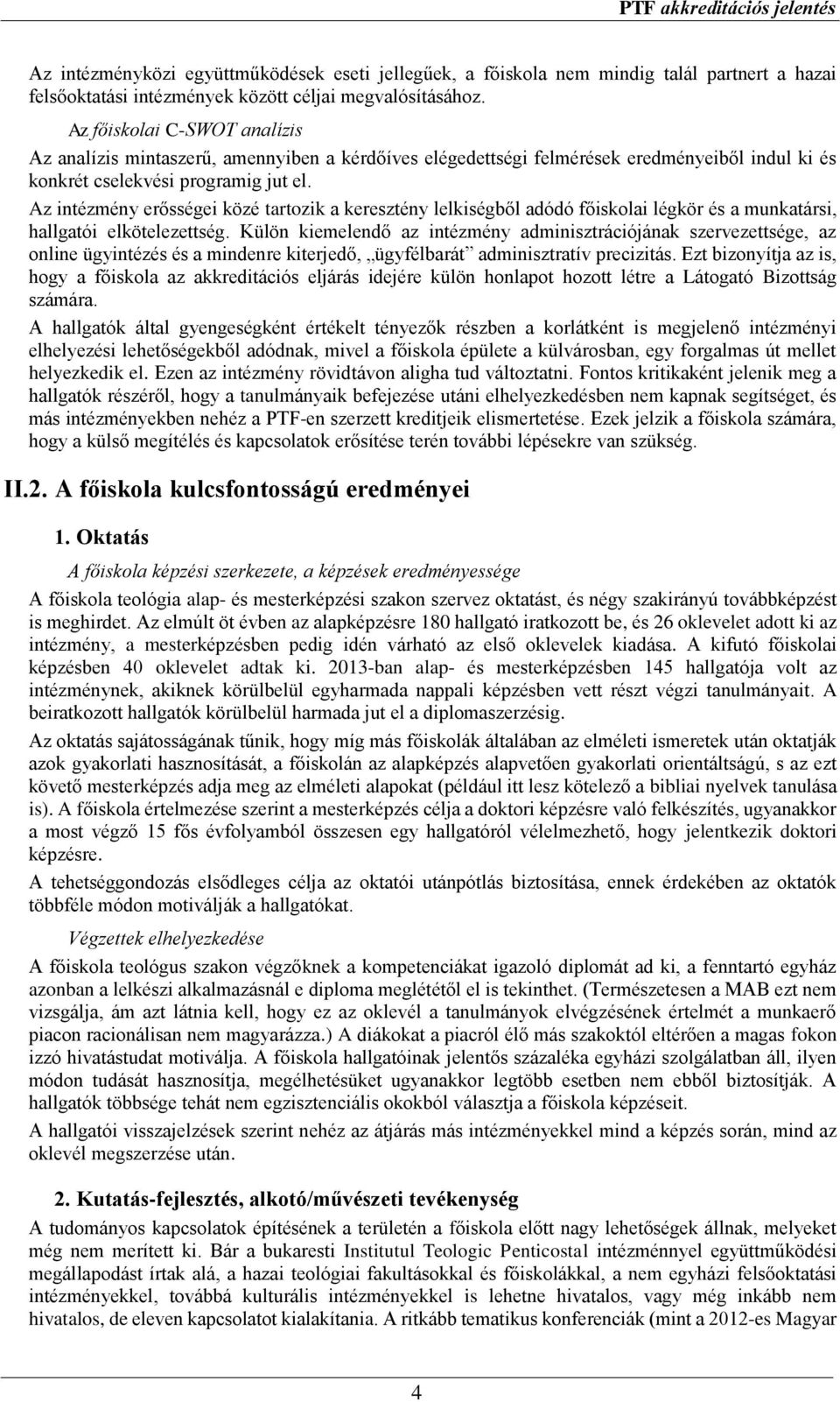 Az intézmény erősségei közé tartozik a keresztény lelkiségből adódó főiskolai légkör és a munkatársi, hallgatói elkötelezettség.