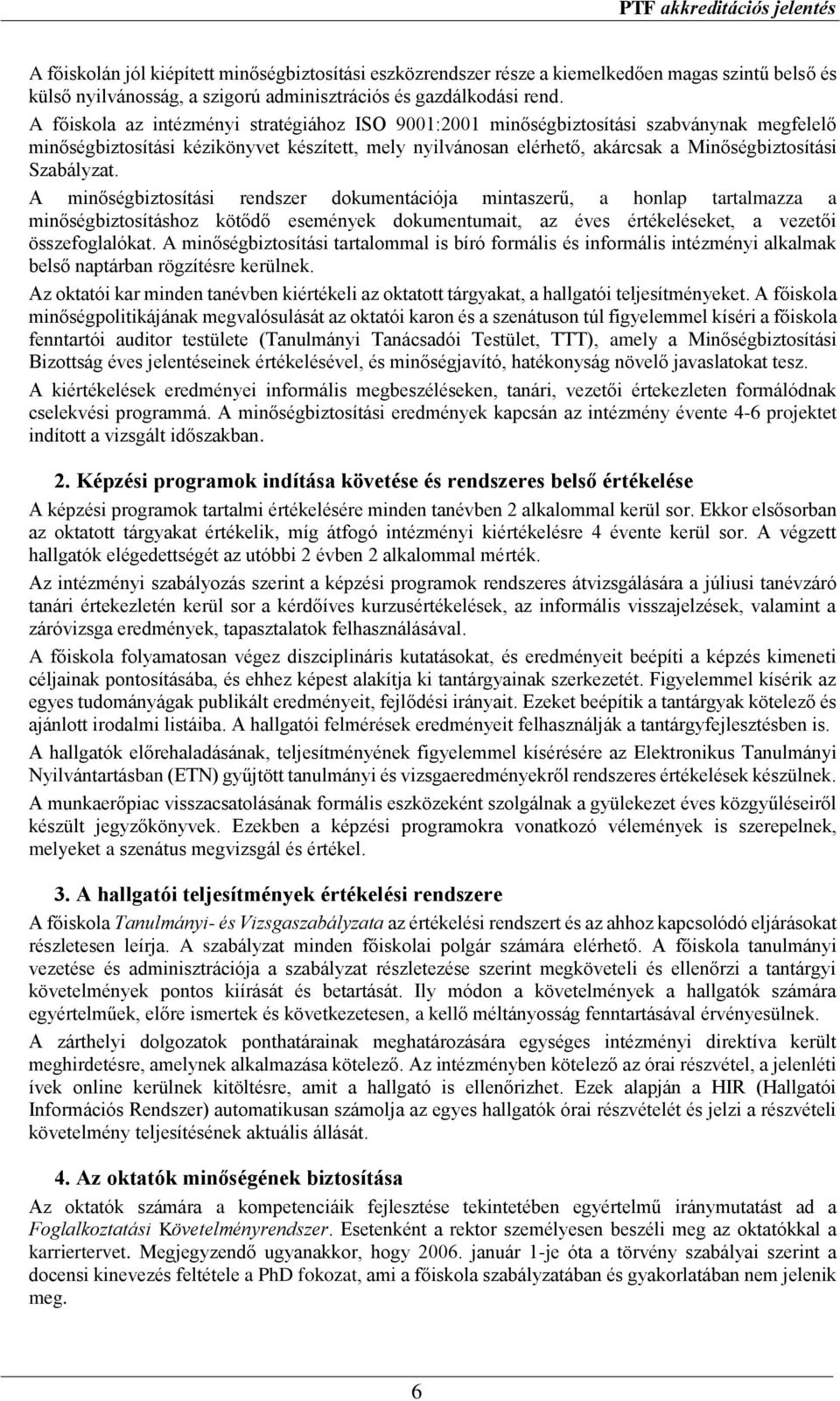 Szabályzat. A minőségbiztosítási rendszer dokumentációja mintaszerű, a honlap tartalmazza a minőségbiztosításhoz kötődő események dokumentumait, az éves értékeléseket, a vezetői összefoglalókat.