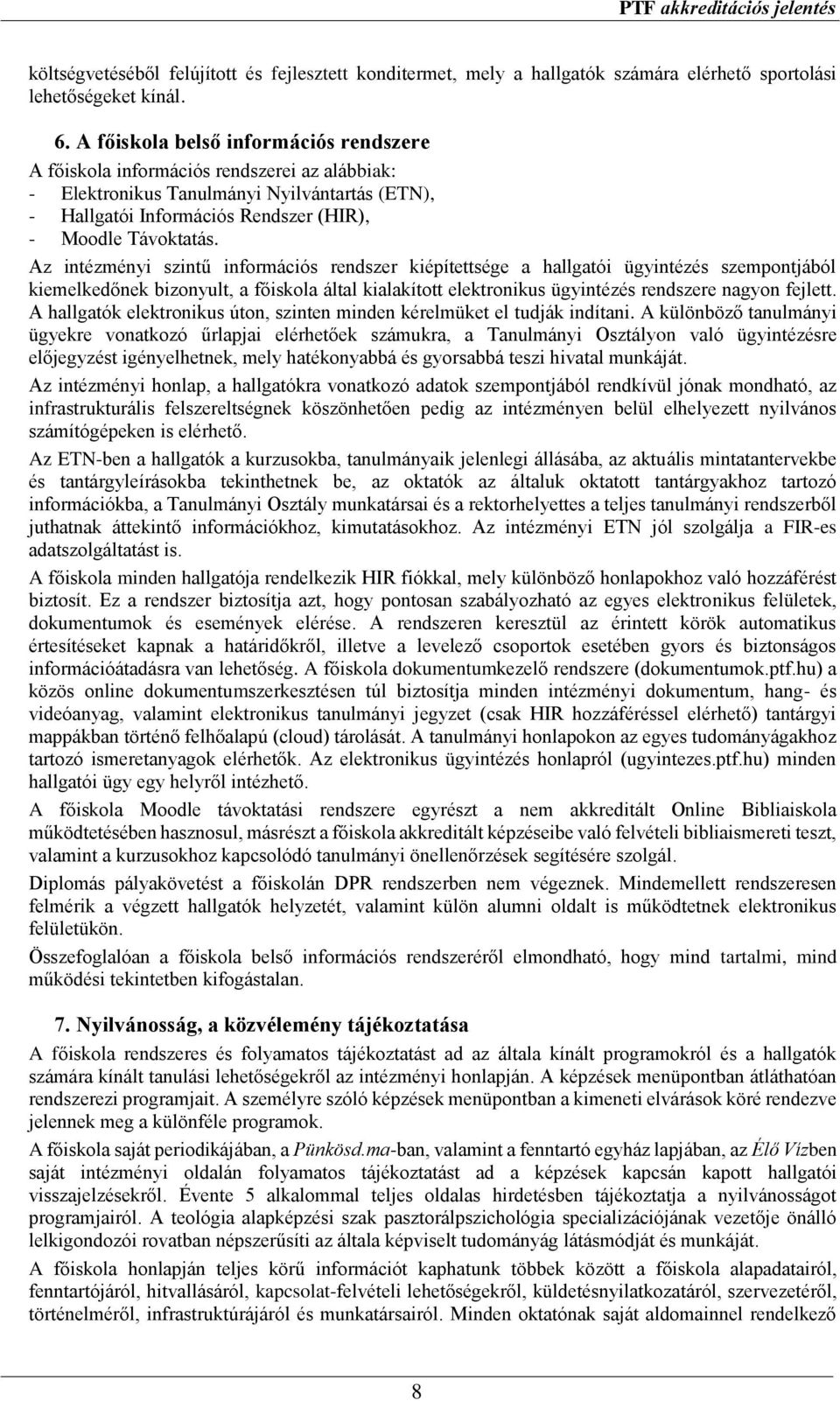 Az intézményi szintű információs rendszer kiépítettsége a hallgatói ügyintézés szempontjából kiemelkedőnek bizonyult, a főiskola által kialakított elektronikus ügyintézés rendszere nagyon fejlett.