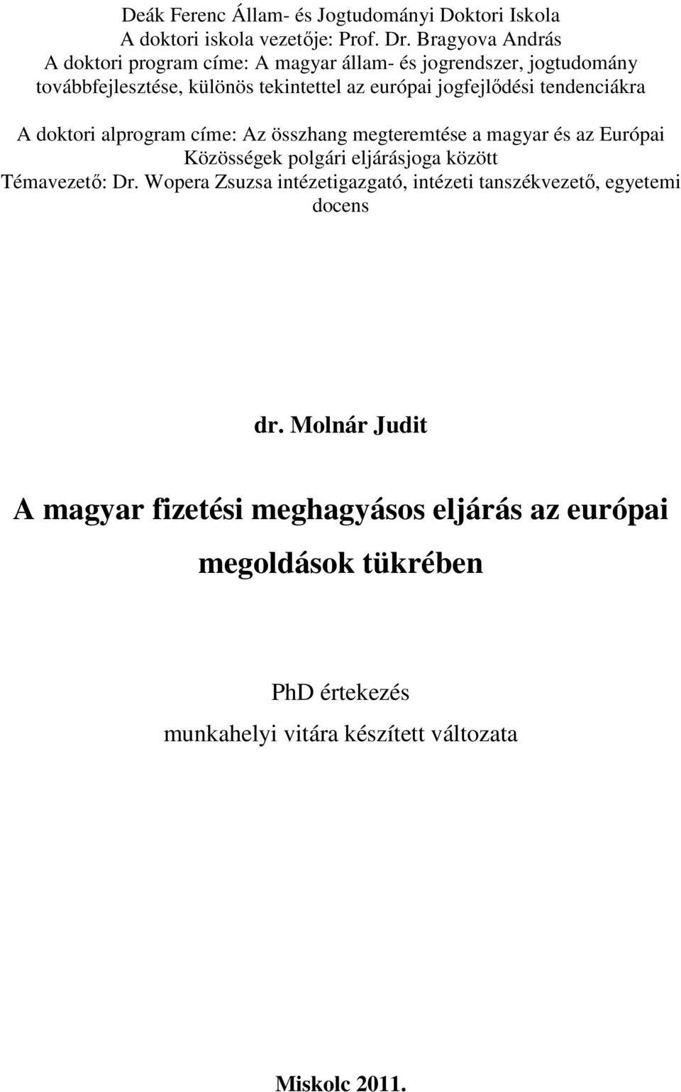 tendenciákra A doktori alprogram címe: Az összhang megteremtése a magyar és az Európai Közösségek polgári eljárásjoga között Témavezető: Dr.