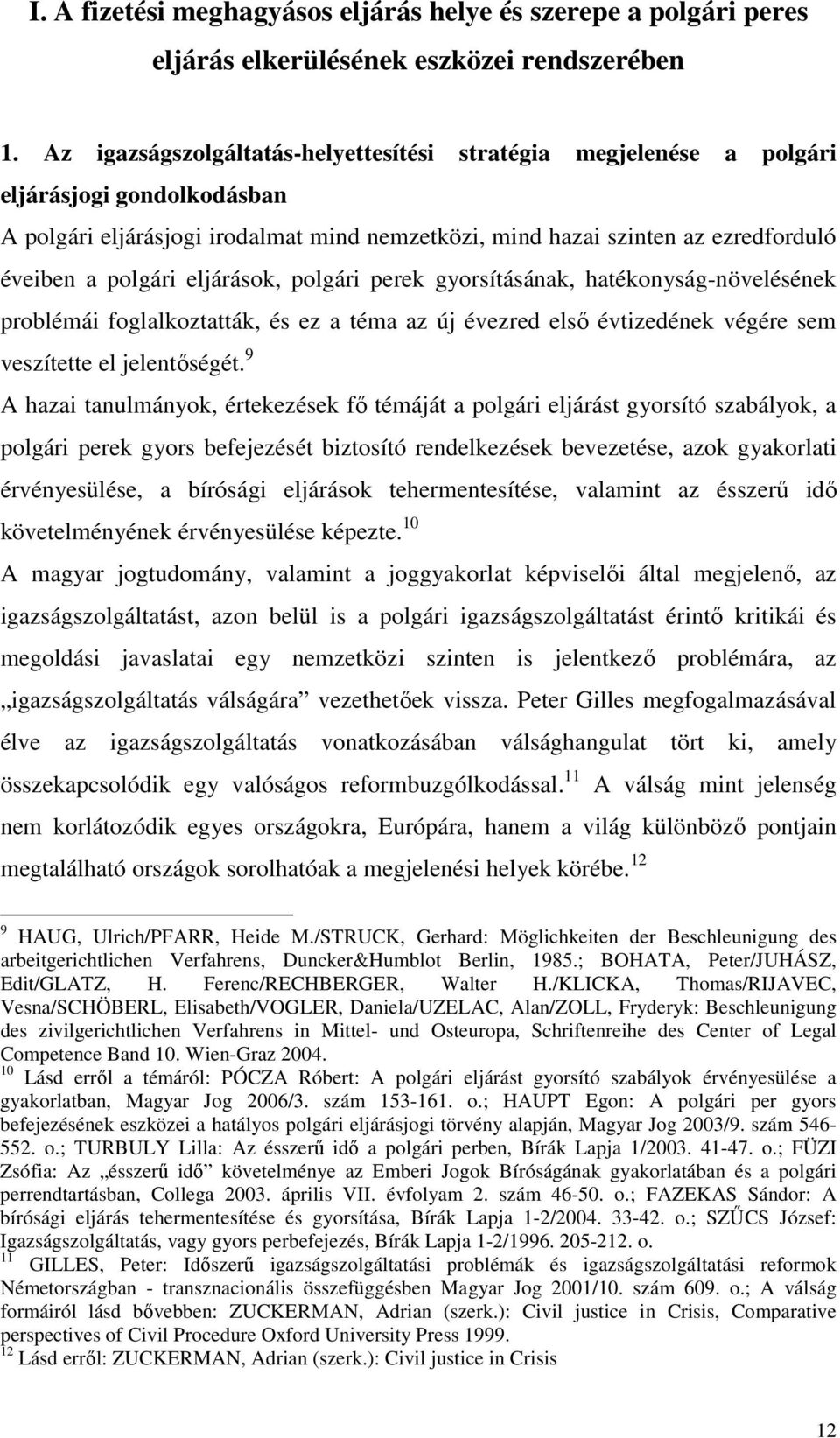 eljárások, polgári perek gyorsításának, hatékonyság-növelésének problémái foglalkoztatták, és ez a téma az új évezred első évtizedének végére sem veszítette el jelentőségét.