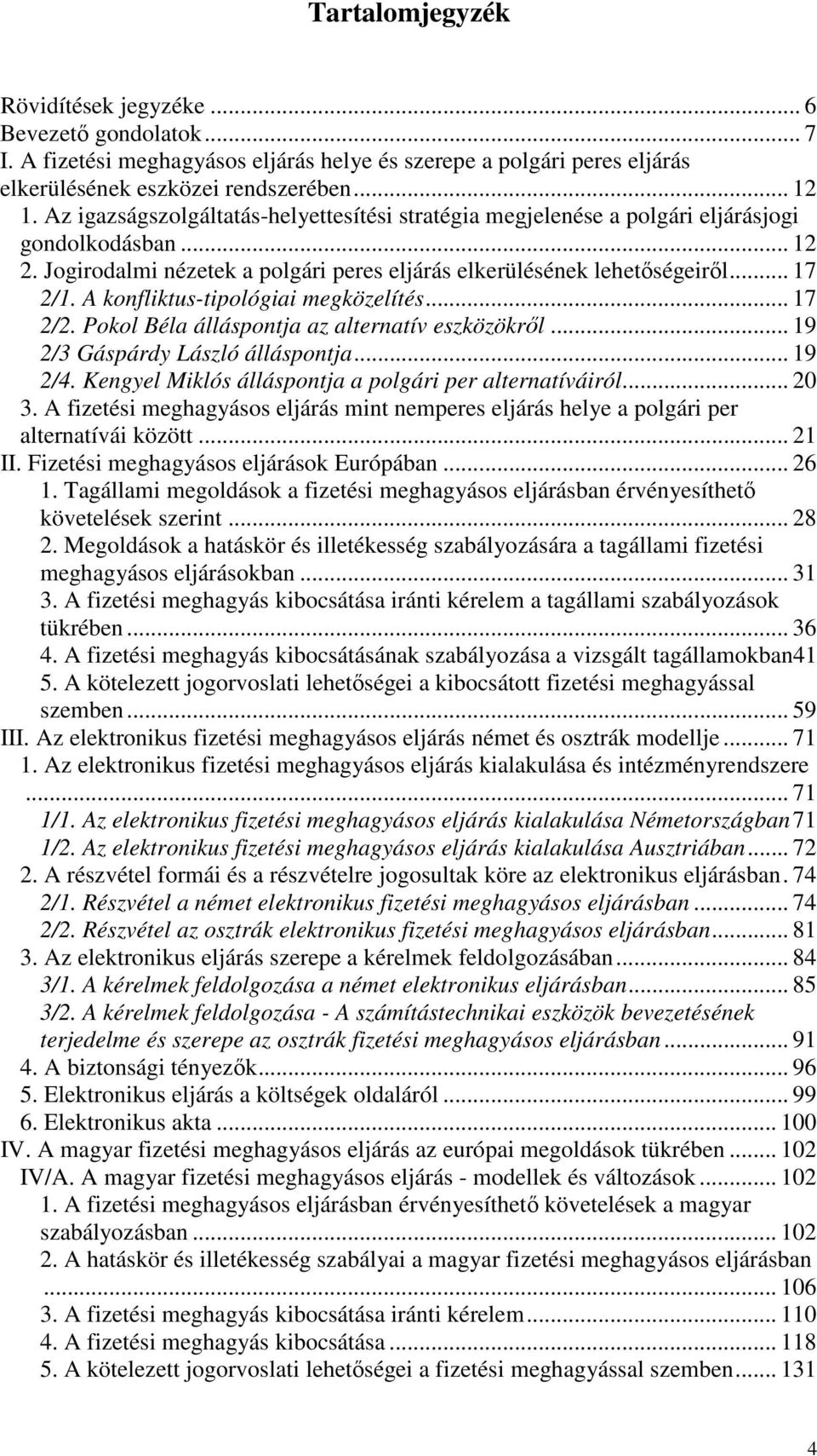 A konfliktus-tipológiai megközelítés... 17 2/2. Pokol Béla álláspontja az alternatív eszközökről... 19 2/3 Gáspárdy László álláspontja... 19 2/4.