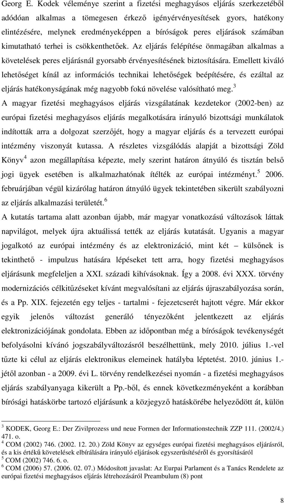 eljárások számában kimutatható terhei is csökkenthetőek. Az eljárás felépítése önmagában alkalmas a követelések peres eljárásnál gyorsabb érvényesítésének biztosítására.