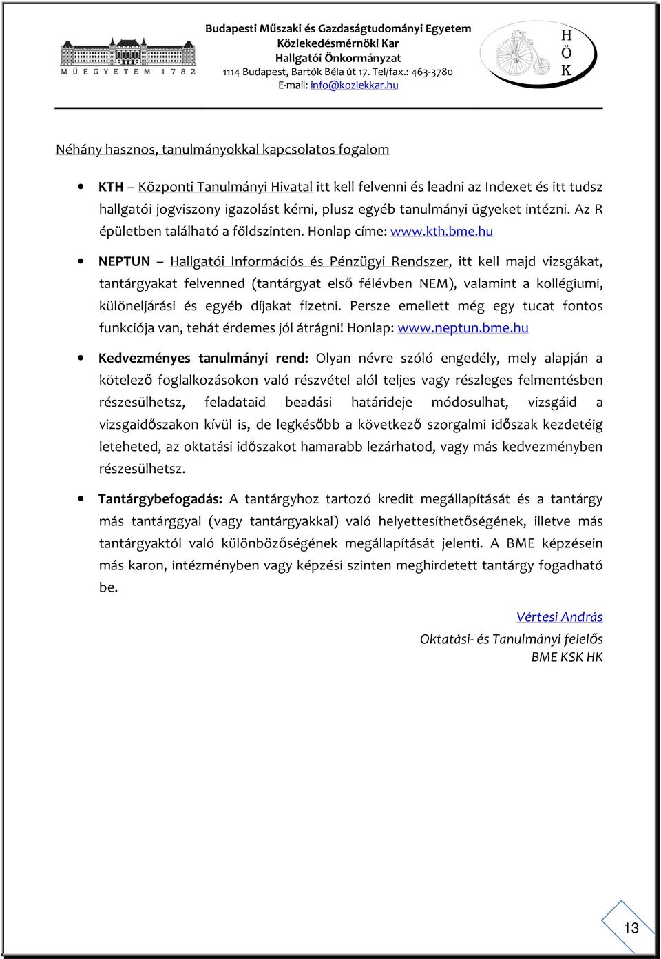 hu NEPTUN Hallgatói Információs és Pénzügyi Rendszer, itt kell majd vizsgákat, tantárgyakat felvenned (tantárgyat első félévben NEM), valamint a kollégiumi, különeljárási és egyéb díjakat fizetni.