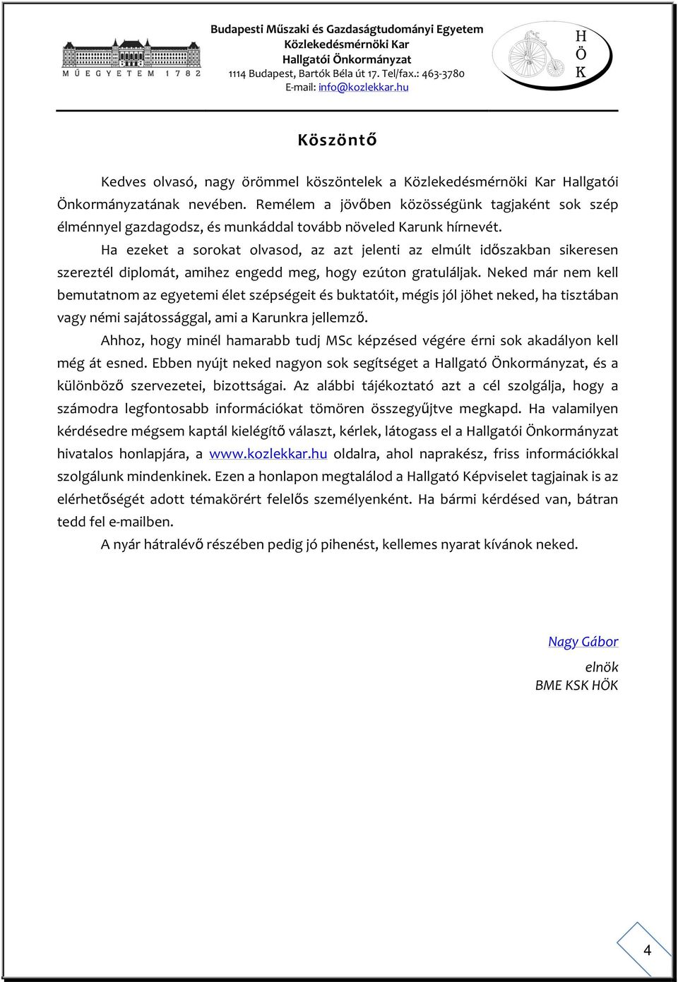 Ha ezeket a sorokat olvasod, az azt jelenti az elmúlt időszakban sikeresen szereztél diplomát, amihez engedd meg, hogy ezúton gratuláljak.