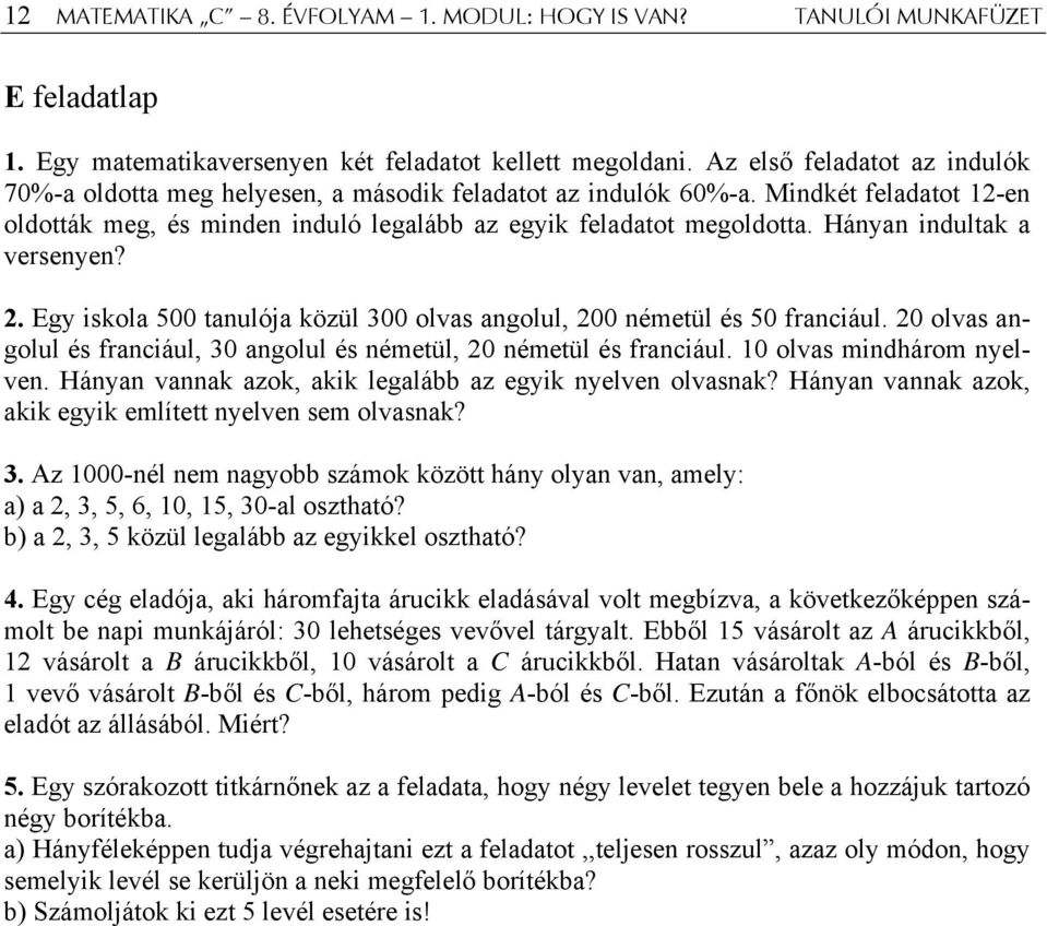 Hányan indultak a versenyen? 2. Egy iskola 500 tanulója közül 300 olvas angolul, 200 németül és 50 franciául. 20 olvas angolul és franciául, 30 angolul és németül, 20 németül és franciául.