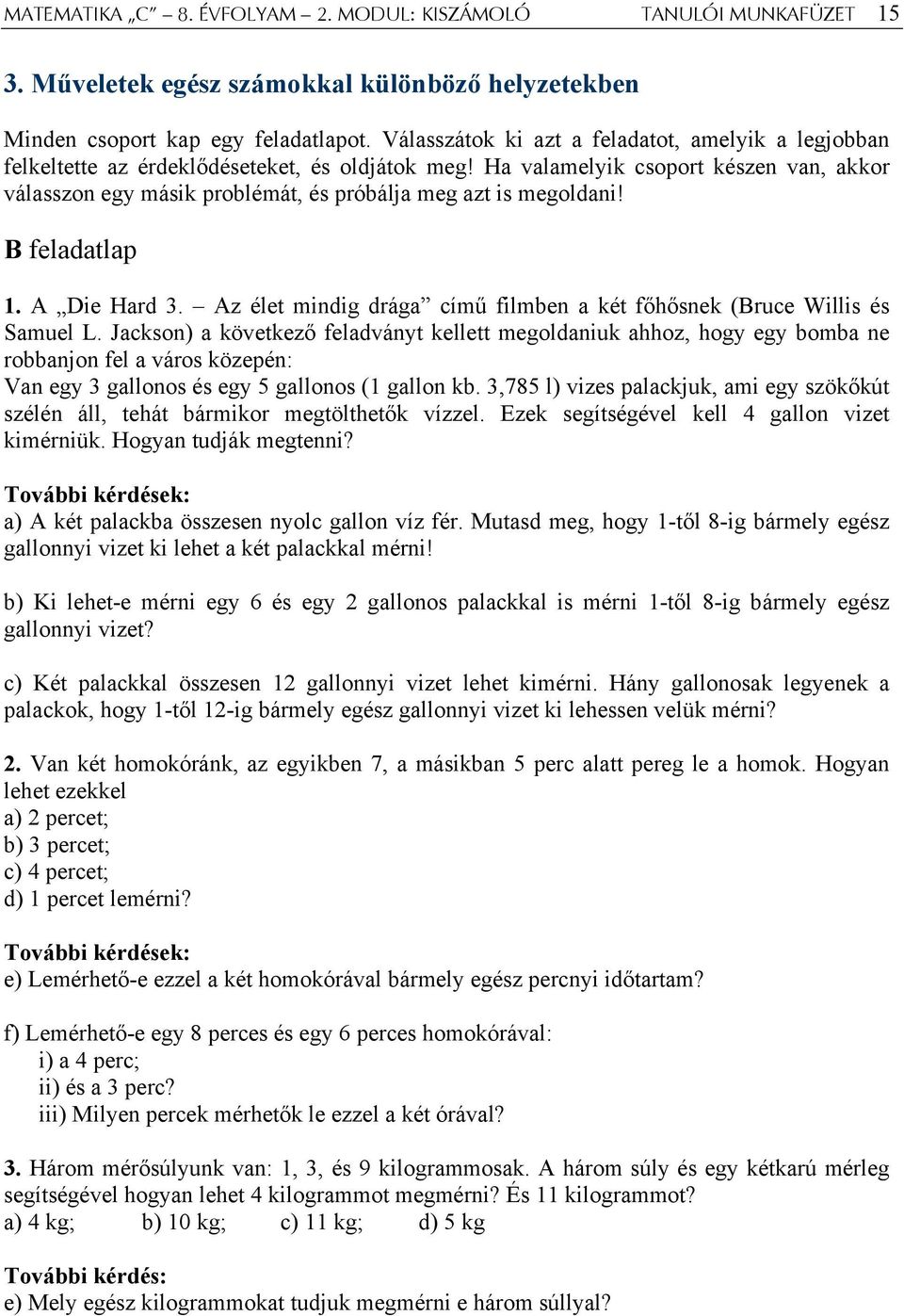 Ha valamelyik csoport készen van, akkor válasszon egy másik problémát, és próbálja meg azt is megoldani! B feladatlap 1. A Die Hard 3.