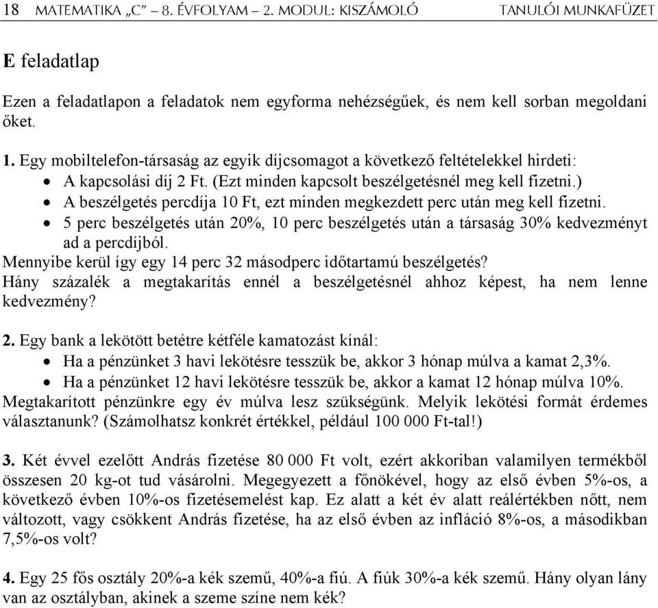 ) A beszélgetés percdíja 10 Ft, ezt minden megkezdett perc után meg kell fizetni. 5 perc beszélgetés után 20%, 10 perc beszélgetés után a társaság 30% kedvezményt ad a percdíjból.