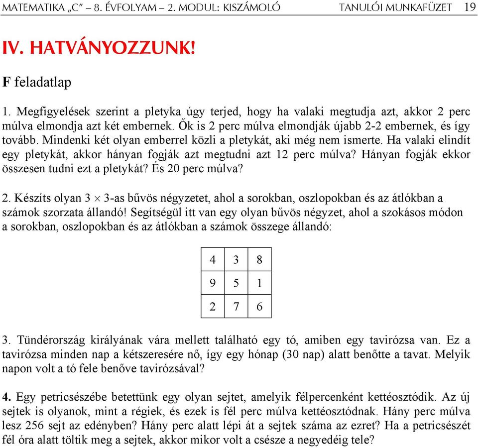 Mindenki két olyan emberrel közli a pletykát, aki még nem ismerte. Ha valaki elindít egy pletykát, akkor hányan fogják azt megtudni azt 12 perc múlva?