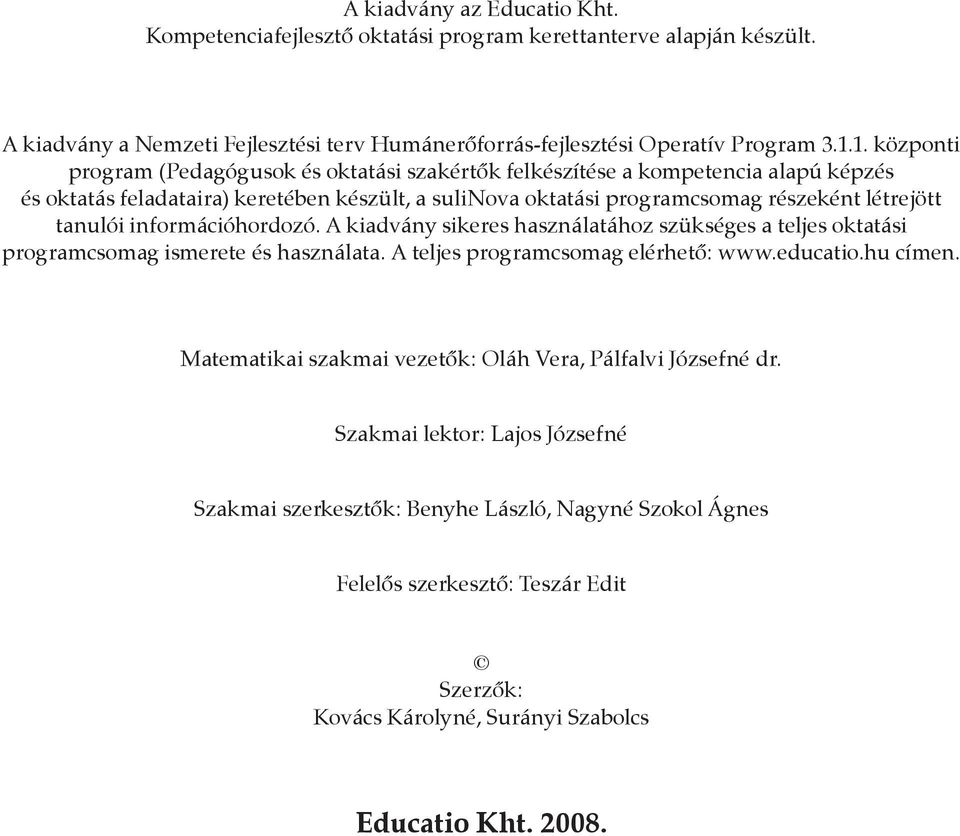 információhordozó. A kiadvány sikeres használatához szükséges a teljes oktatási programcsomag ismerete és használata. A teljes programcsomag elérhető: www.educatio.hu címen.