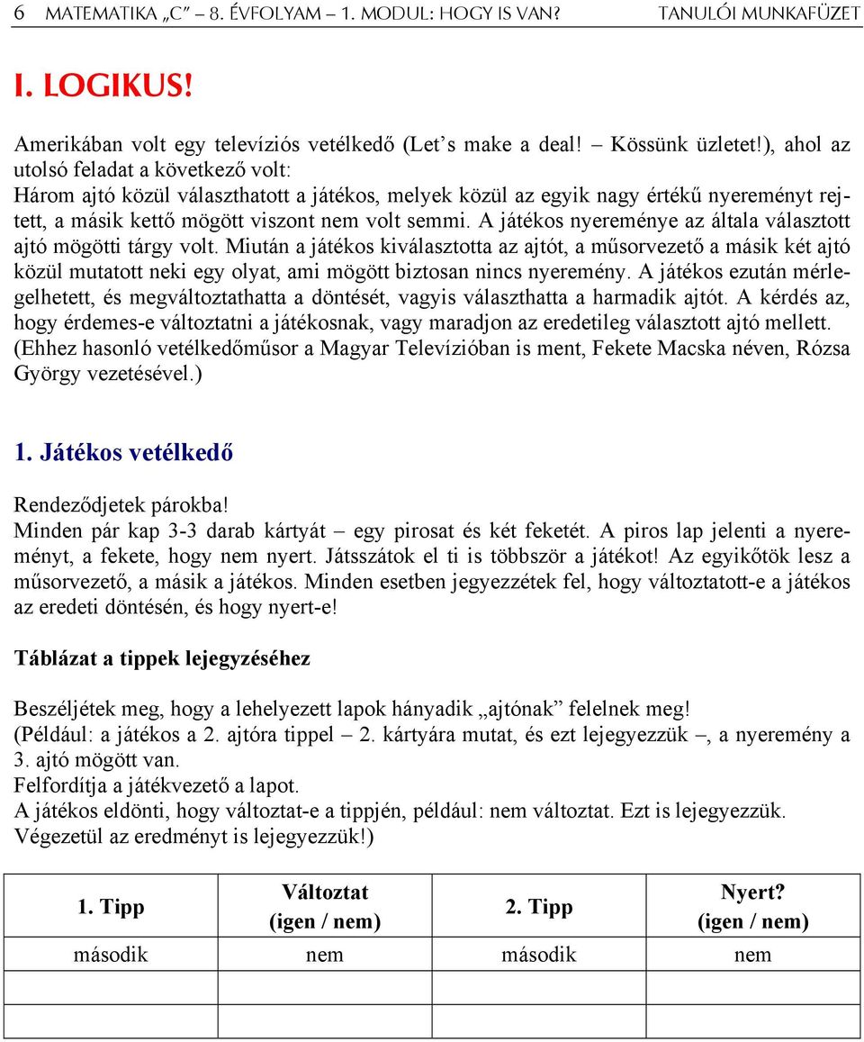A játékos nyereménye az általa választott ajtó mögötti tárgy volt.