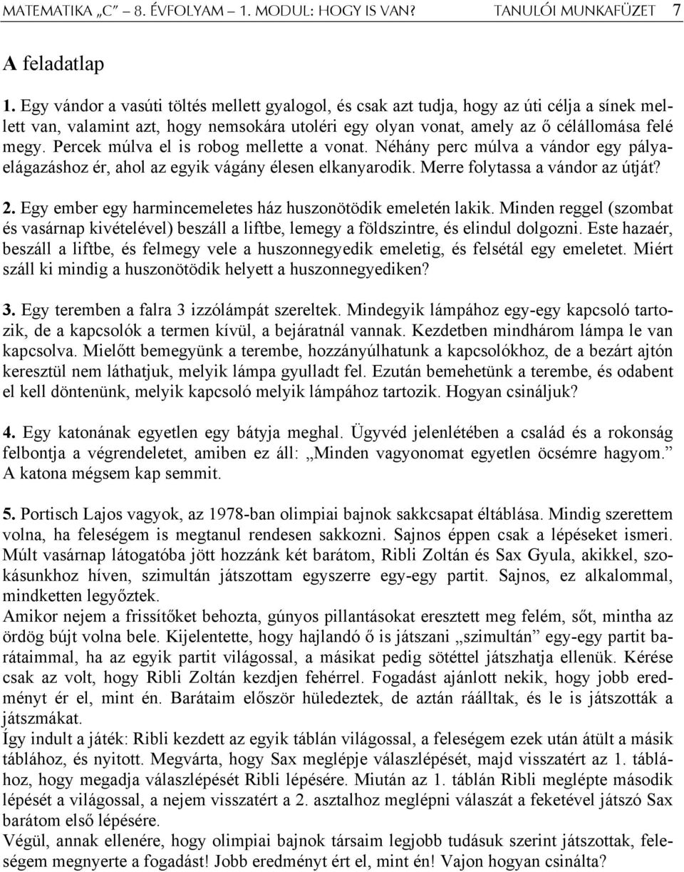 Percek múlva el is robog mellette a vonat. Néhány perc múlva a vándor egy pályaelágazáshoz ér, ahol az egyik vágány élesen elkanyarodik. Merre folytassa a vándor az útját? 2.