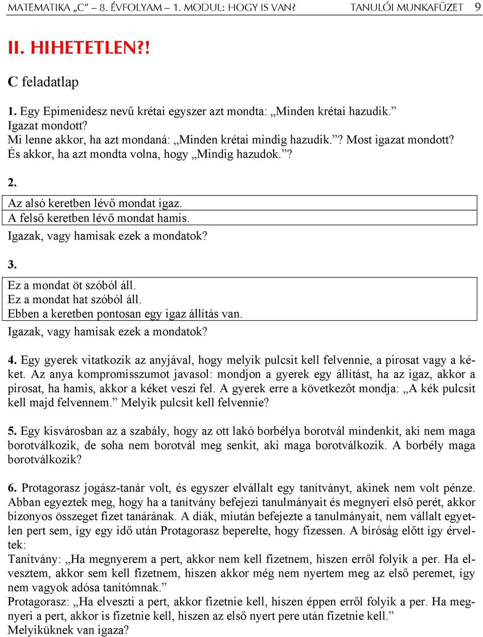 A felső keretben lévő mondat hamis. Igazak, vagy hamisak ezek a mondatok? 3. Ez a mondat öt szóból áll. Ez a mondat hat szóból áll. Ebben a keretben pontosan egy igaz állítás van.