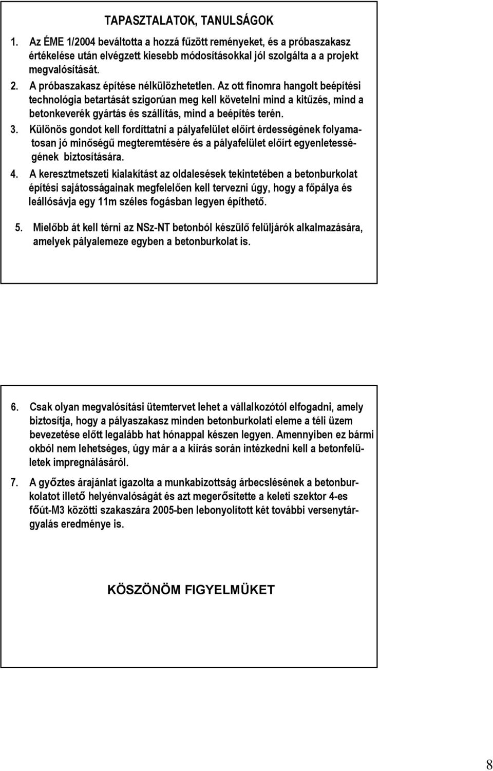 Az ott finomra hangolt beépítési technológia betartását szigorúan meg kell követelni mind a kitűzés, mind a betonkeverék gyártás és szállítás, mind a beépítés terén. 3.