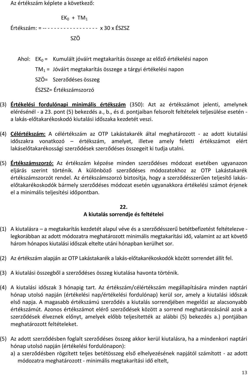 elérésénél - a 23. pont (5) bekezdés a., b., és d. pontjaiban felsorolt feltételek teljesülése esetén - a lakás-előtakarékoskodó kiutalási időszaka kezdetét veszi.