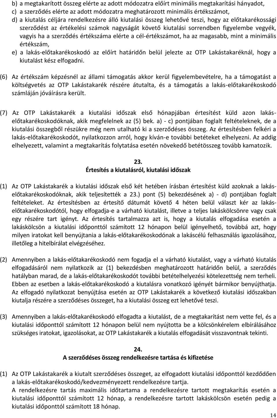 elérte a cél-értékszámot, ha az magasabb, mint a minimális értékszám, e) a lakás-előtakarékoskodó az előírt határidőn belül jelezte az OTP Lakástakaréknál, hogy a kiutalást kész elfogadni.