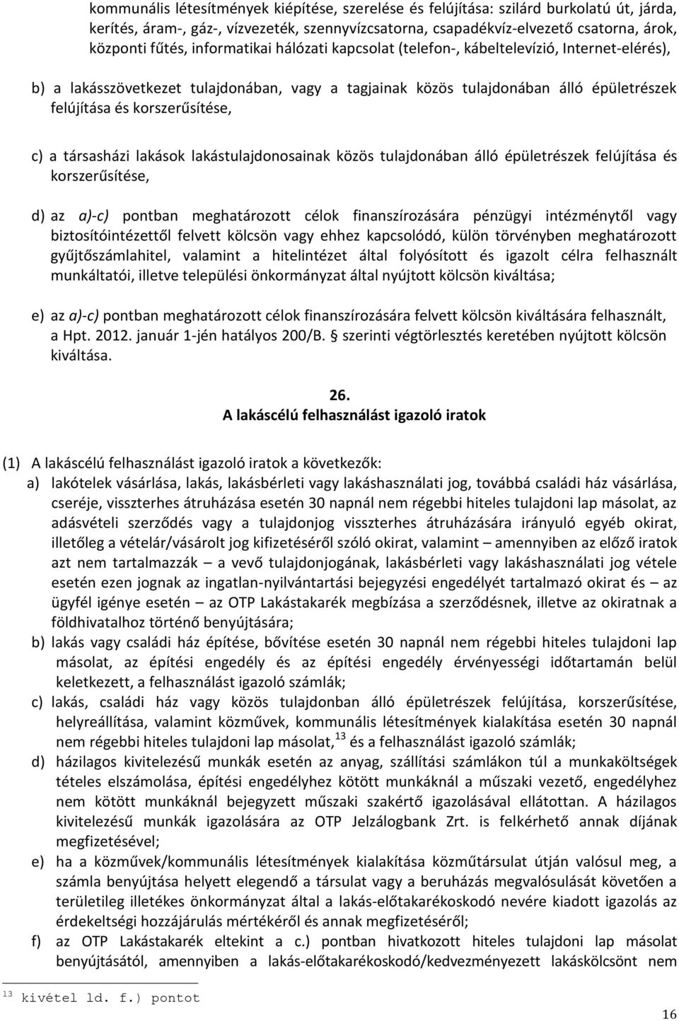 a társasházi lakások lakástulajdonosainak közös tulajdonában álló épületrészek felújítása és korszerűsítése, d) az a)-c) pontban meghatározott célok finanszírozására pénzügyi intézménytől vagy