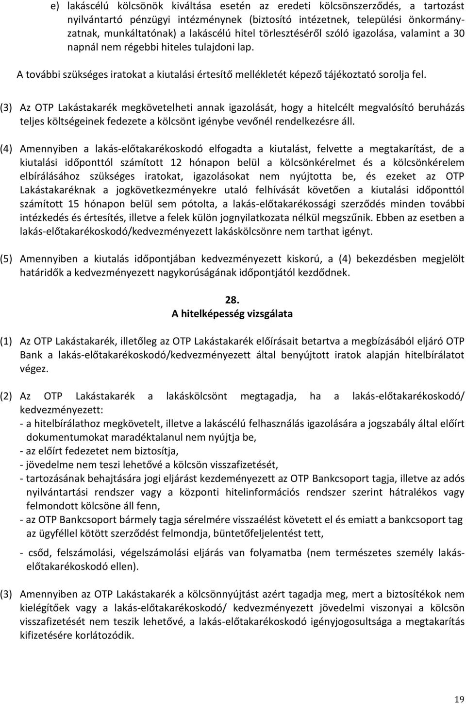 (3) Az OTP Lakástakarék megkövetelheti annak igazolását, hogy a hitelcélt megvalósító beruházás teljes költségeinek fedezete a kölcsönt igénybe vevőnél rendelkezésre áll.