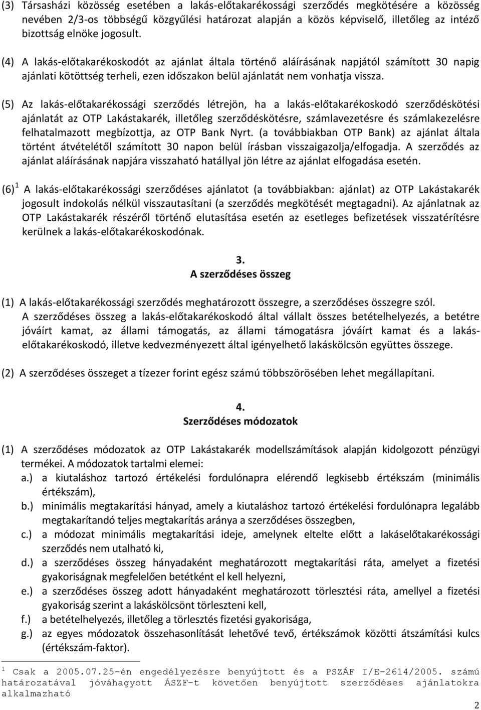 (5) Az lakás-előtakarékossági szerződés létrejön, ha a lakás-előtakarékoskodó szerződéskötési ajánlatát az OTP Lakástakarék, illetőleg szerződéskötésre, számlavezetésre és számlakezelésre