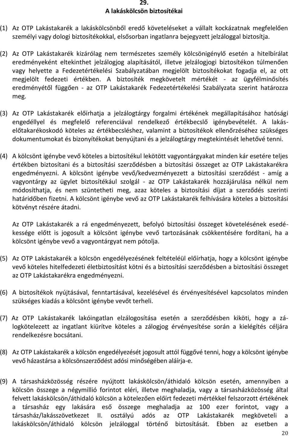 (2) Az OTP Lakástakarék kizárólag nem természetes személy kölcsönigénylő esetén a hitelbírálat eredményeként eltekinthet jelzálogjog alapításától, illetve jelzálogjogi biztosítékon túlmenően vagy