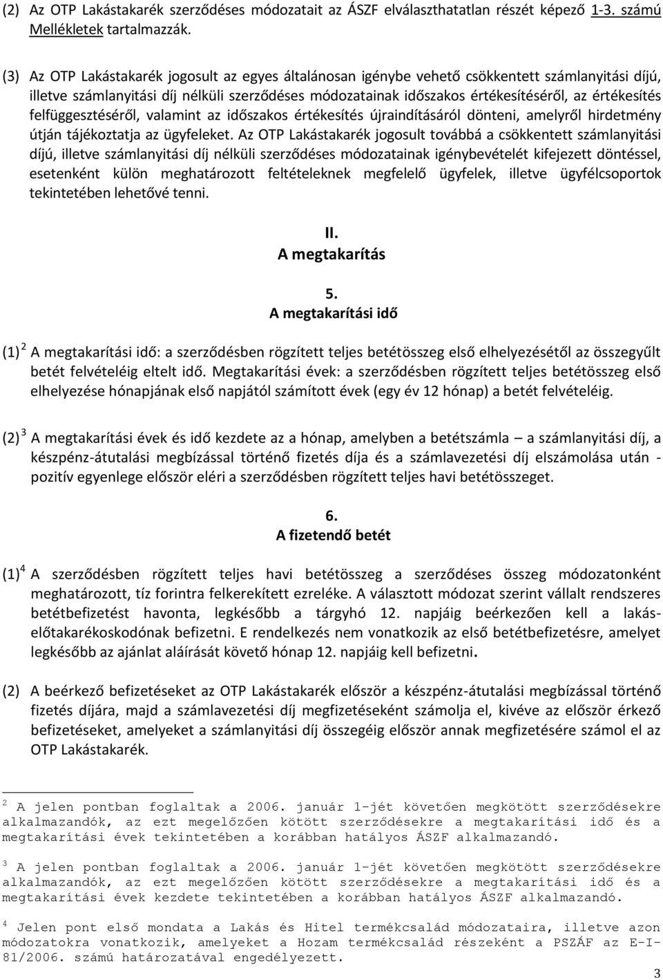 értékesítés felfüggesztéséről, valamint az időszakos értékesítés újraindításáról dönteni, amelyről hirdetmény útján tájékoztatja az ügyfeleket.