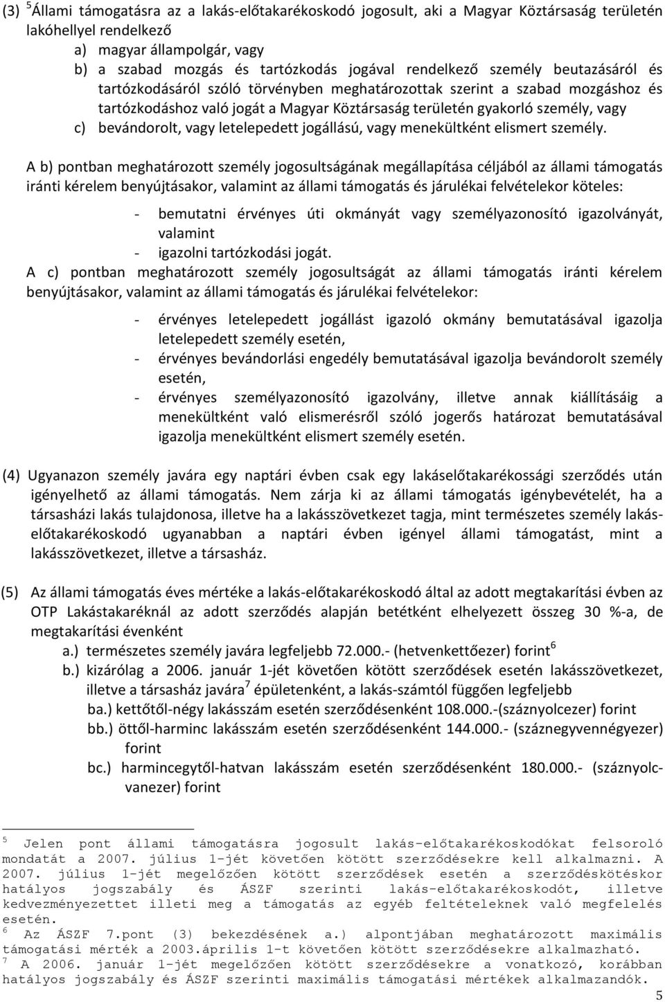 bevándorolt, vagy letelepedett jogállású, vagy menekültként elismert személy.