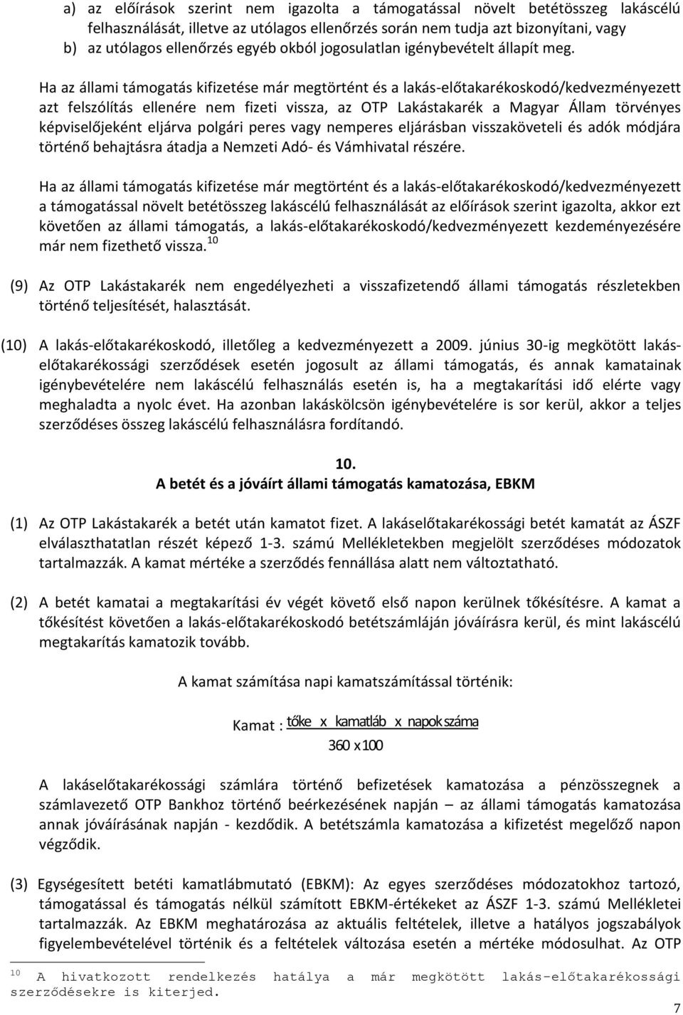 Ha az állami támogatás kifizetése már megtörtént és a lakás-előtakarékoskodó/kedvezményezett azt felszólítás ellenére nem fizeti vissza, az OTP Lakástakarék a Magyar Állam törvényes képviselőjeként