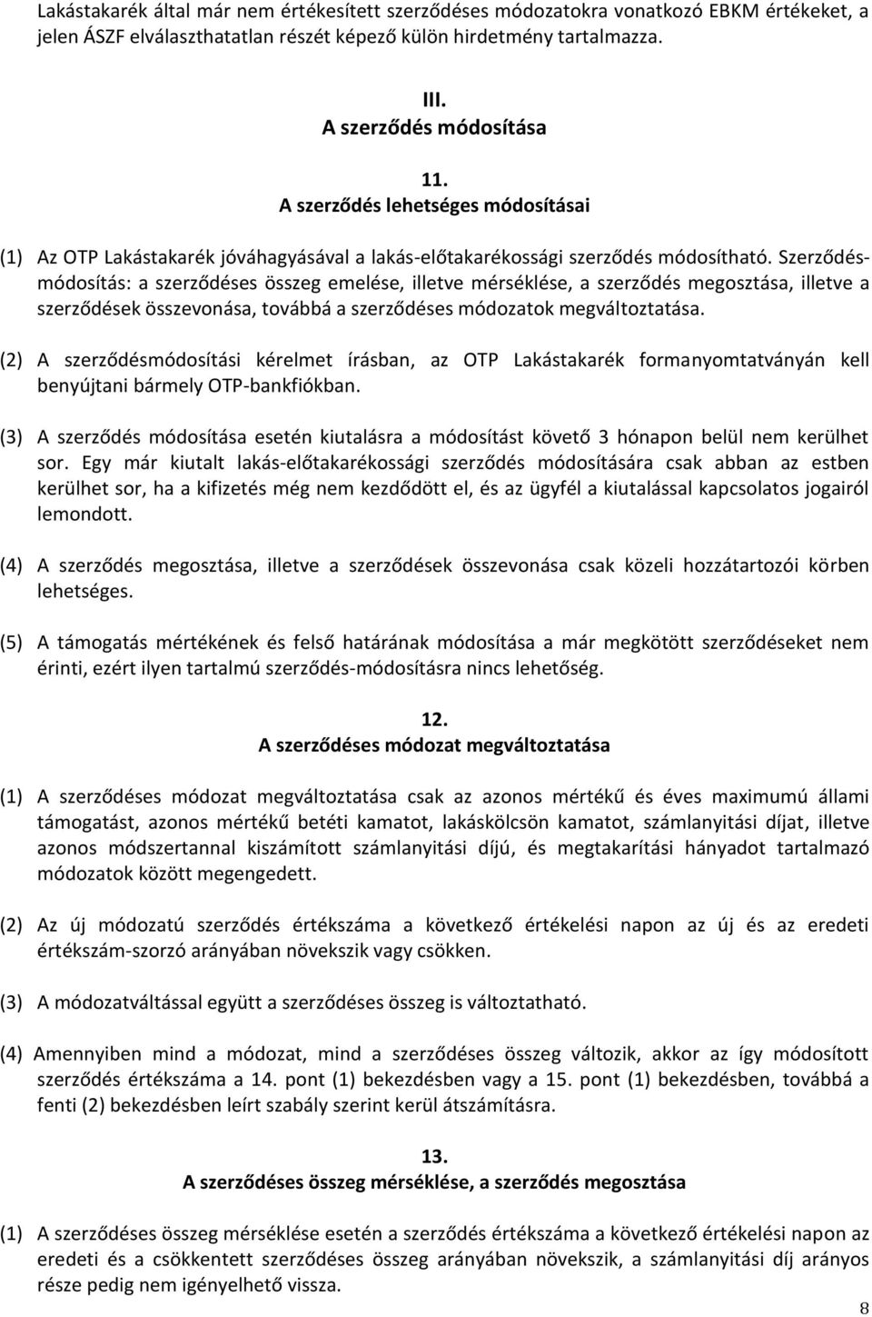 Szerződésmódosítás: a szerződéses összeg emelése, illetve mérséklése, a szerződés megosztása, illetve a szerződések összevonása, továbbá a szerződéses módozatok megváltoztatása.