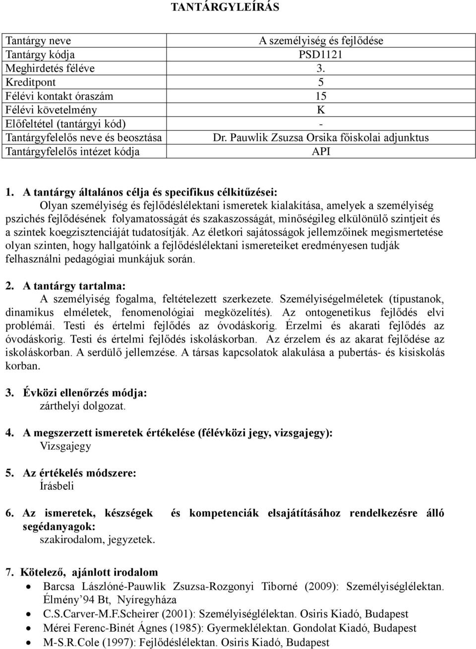 A tantárgy általános célja és specifikus célkitűzései: Olyan személyiség és fejlődéslélektani ismeretek kialakítása, amelyek a személyiség pszichés fejlődésének folyamatosságát és szakaszosságát,