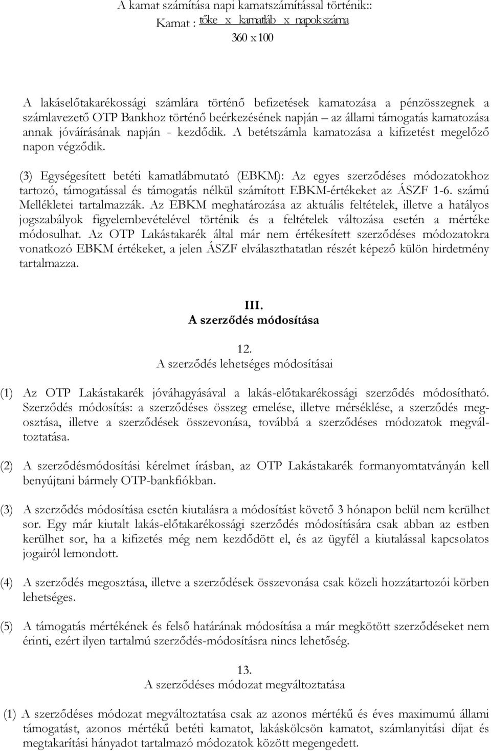 (3) Egységesített betéti kamatlábmutató (EBKM): Az egyes szerződéses módozatokhoz tartozó, támogatással és támogatás nélkül számított EBKM-értékeket az ÁSZF 1-6. számú Mellékletei tartalmazzák.