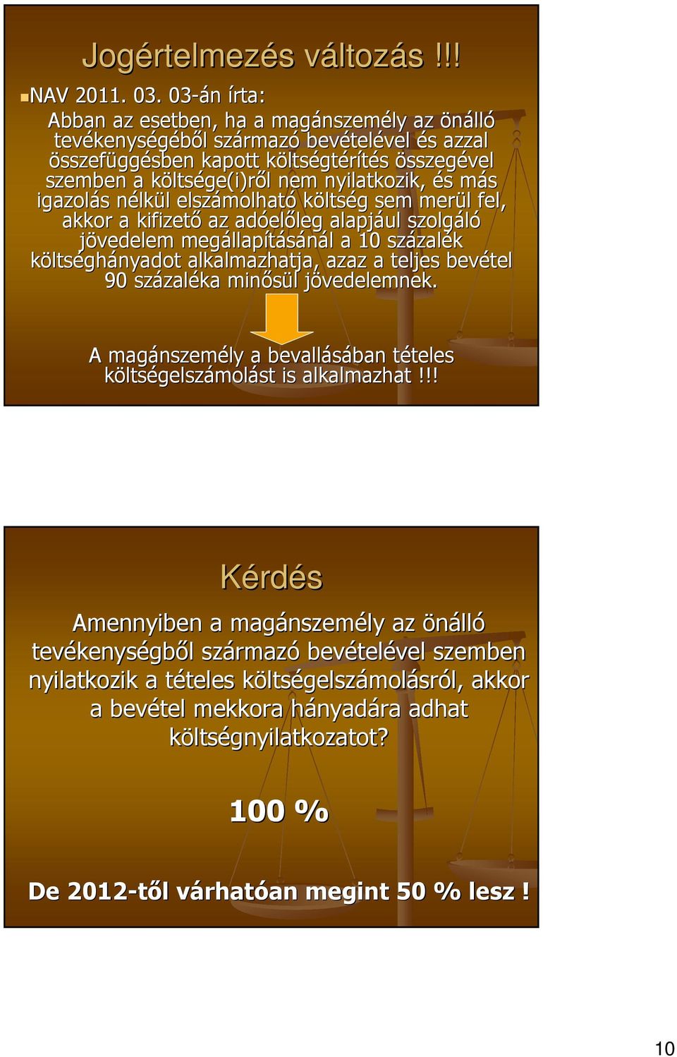 más igazolás nélkül elszámolható költség sem merül fel, akkor a kifizető az adóelőleg alapjául szolgáló jövedelem megállapításánál a 10 százalék költséghányadot alkalmazhatja, azaz a teljes