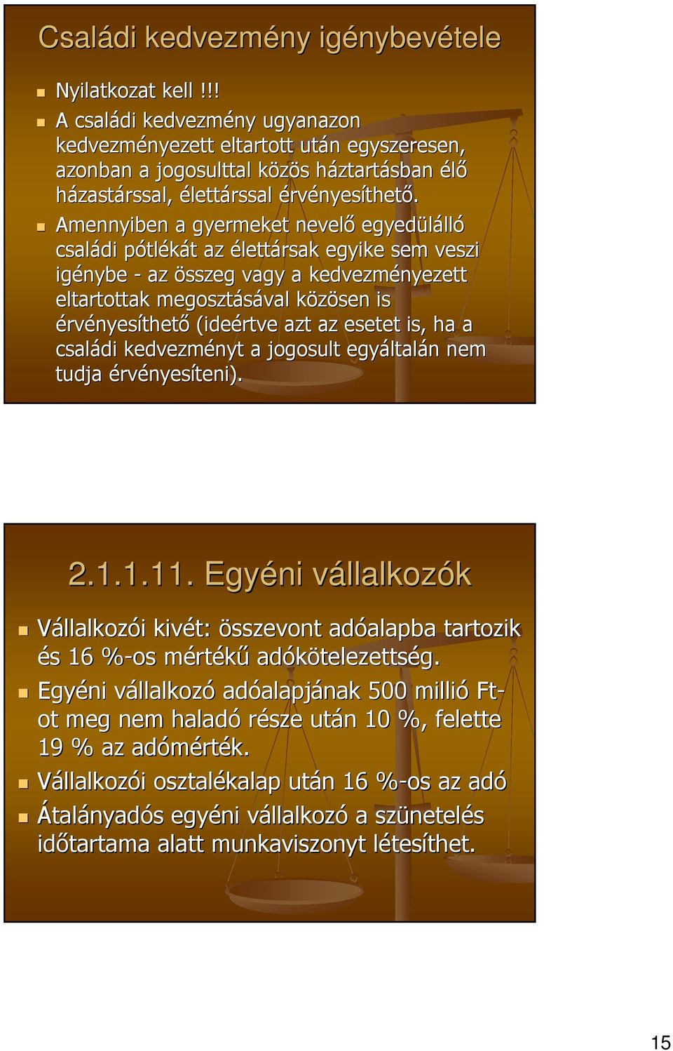 Amennyiben a gyermeket nevelő egyedülálló családi pótlékát az élettársak egyike sem veszi igénybe - az összeg vagy a kedvezményezett eltartottak megosztásával közösen is érvényesíthető (ideértve azt