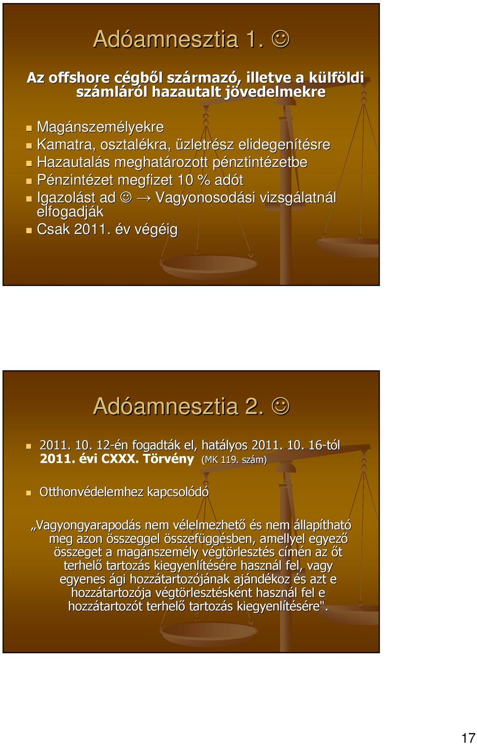 Pénzintézet zet megfizet 10 % adót Igazolást ad Vagyonosodási si vizsgálatn latnál elfogadják Csak 2011. év v végéigv Adóamnesztia 2. 2011. 10. 12-én fogadták el, hatályos 2011. 10. 16-tól 2011.