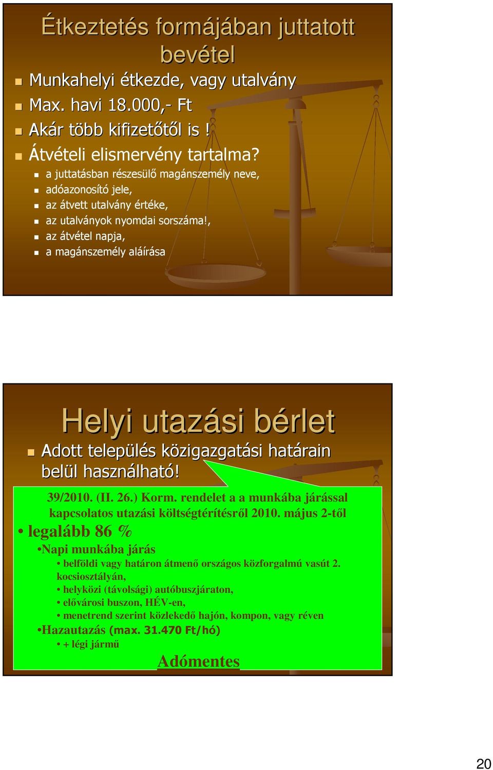 , az átvétel napja, a magánszemély aláírása Helyi utazási bérlet Adott település közigazgatási határain belül használható! 39/2010. (II. 26.) Korm.