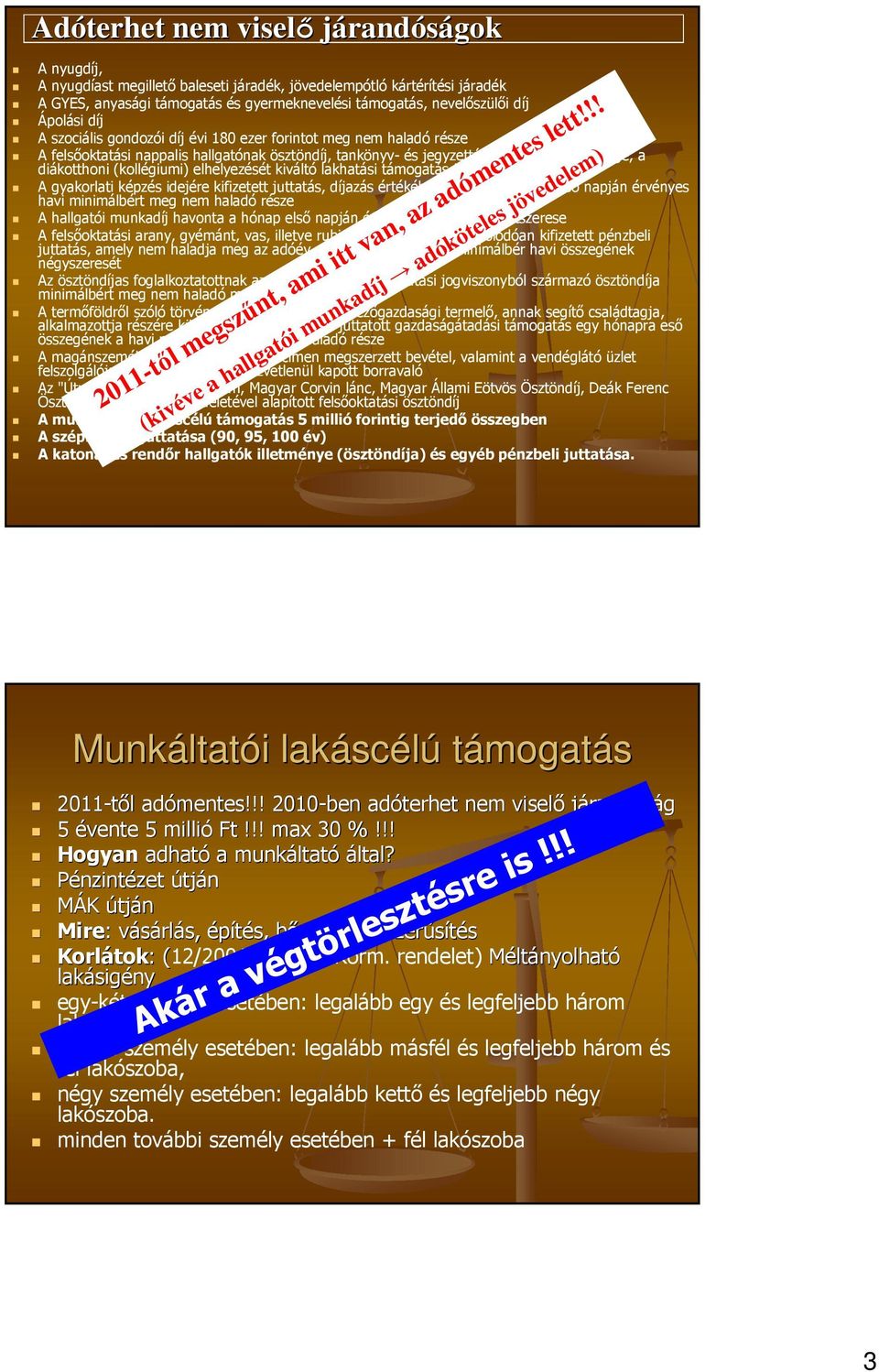 (kollégiumi) elhelyezését kiváltó lakhatási támogatás összege A gyakorlati képzés idejére kifizetett juttatás, díjazás értékéből havonta a hónap első napján érvényes havi minimálbért meg nem haladó