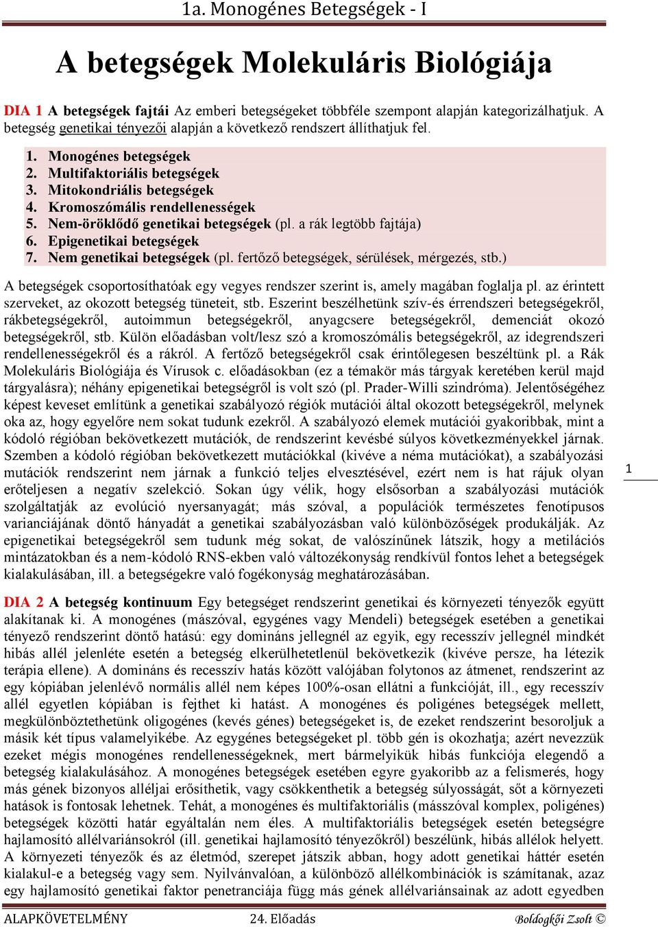 Nem-öröklődő genetikai betegségek (pl. a rák legtöbb fajtája) 6. Epigenetikai betegségek 7. Nem genetikai betegségek (pl. fertőző betegségek, sérülések, mérgezés, stb.