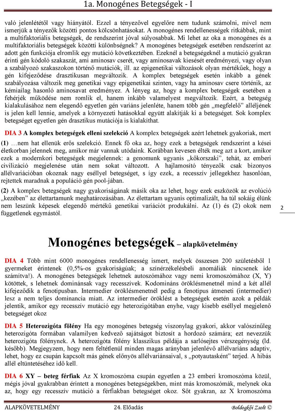 A monogénes betegségek esetében rendszerint az adott gén funkciója elromlik egy mutáció következtében.